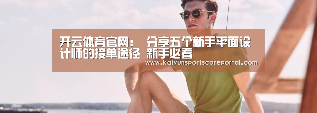 开云体育官网:
分享五个新手平面设计师的接单途径 新手必看(图3) 开云体育数据
