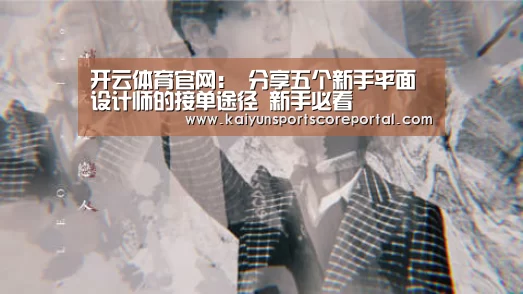 开云体育官网:
分享五个新手平面设计师的接单途径 新手必看(图2) 开云体育官网