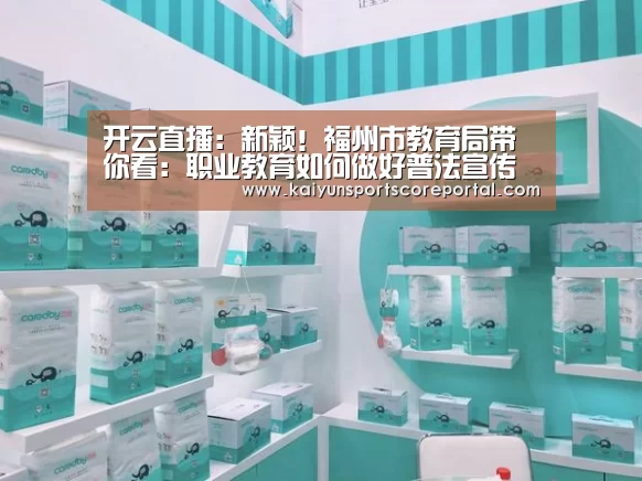 开云直播:新颖!福州市教育局带你看:职业教育如何做好普法宣传(图1) 开云体育高清直播