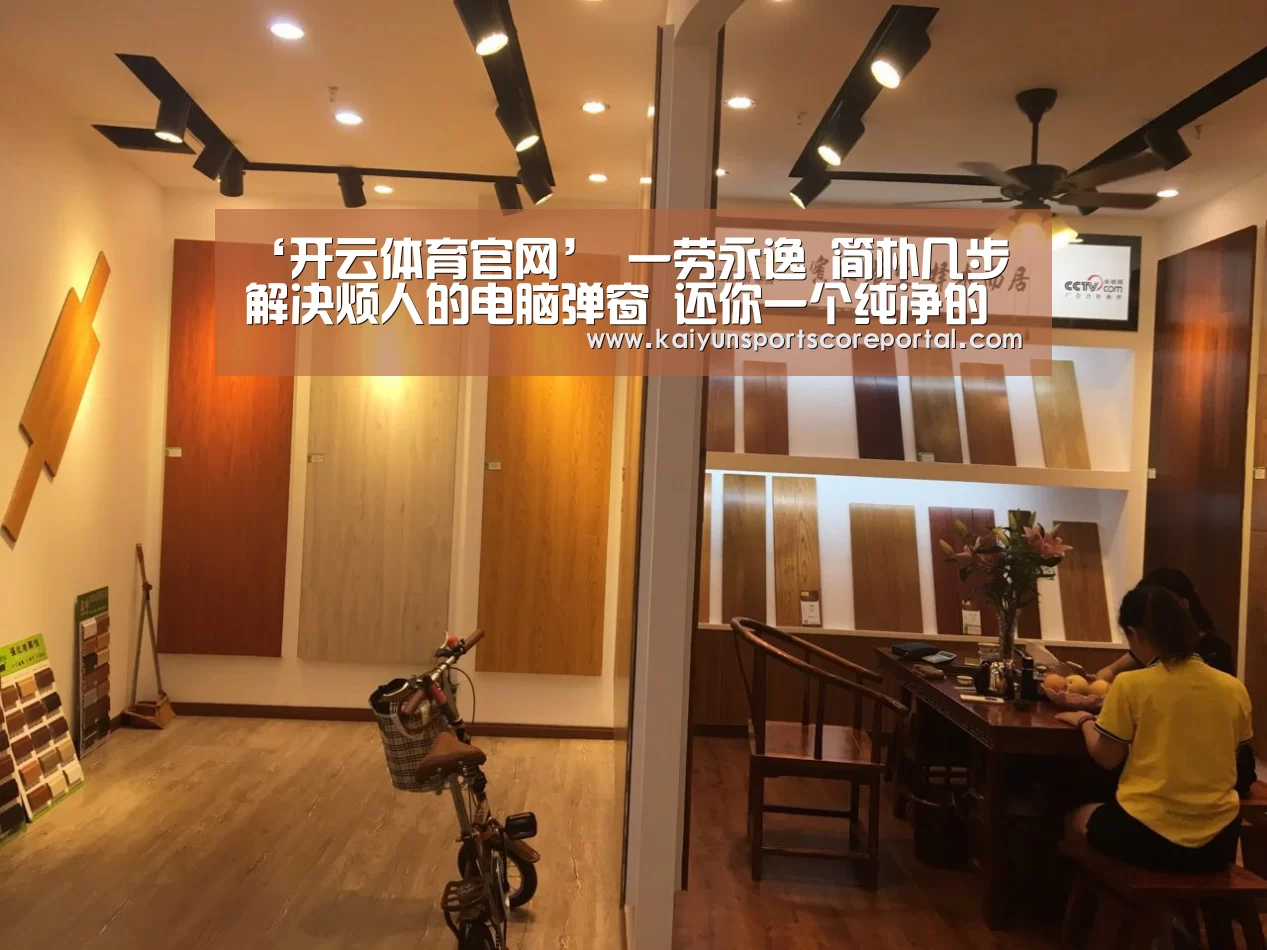 ‘开云体育官网’
一劳永逸 简朴几步解决烦人的电脑弹窗 还你一个纯净的操作情况(图2) 开云体育数据