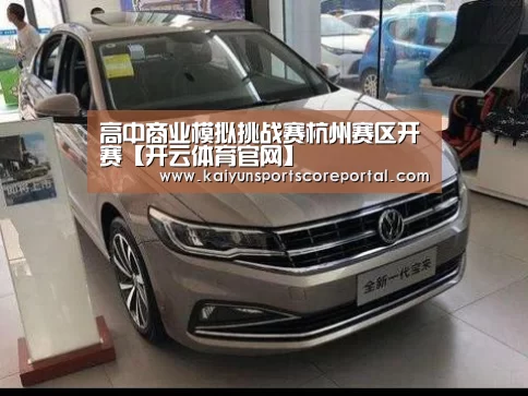 高中商业模拟挑战赛杭州赛区开赛【开云体育官网】(图1) 开云直播