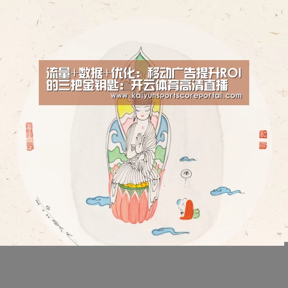 流量+数据+优化:移动广告提升ROI的三把金钥匙:开云体育高清直播(图2) 开云直播