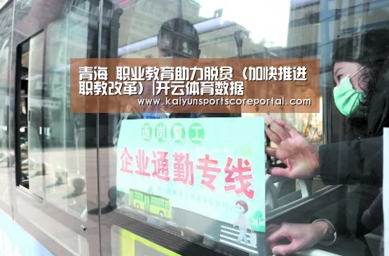 青海 职业教育助力脱贫(加快推进职教改革)|开云体育数据(图2) 开云体育数据