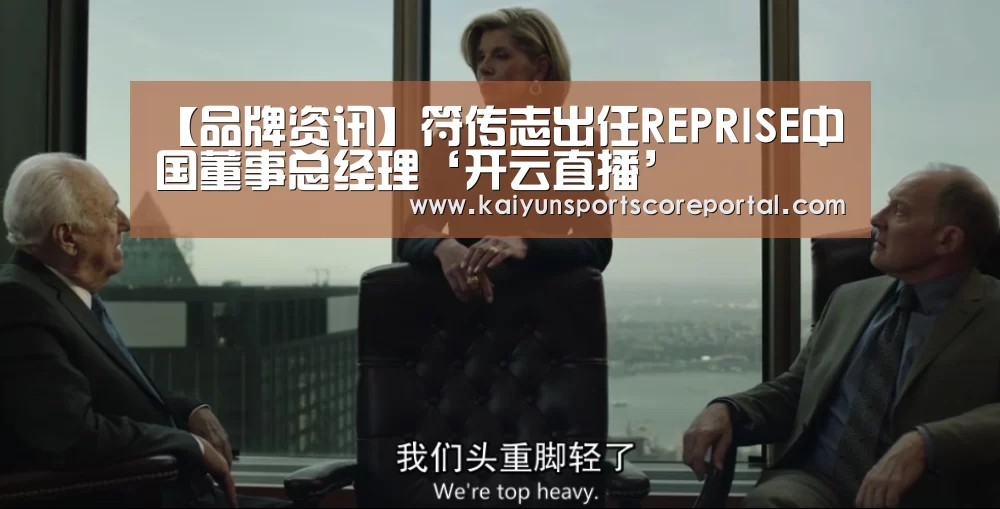 【品牌资讯】符传志出任REPRISE中国董事总经理‘开云直播’(图1) 开云体育数据