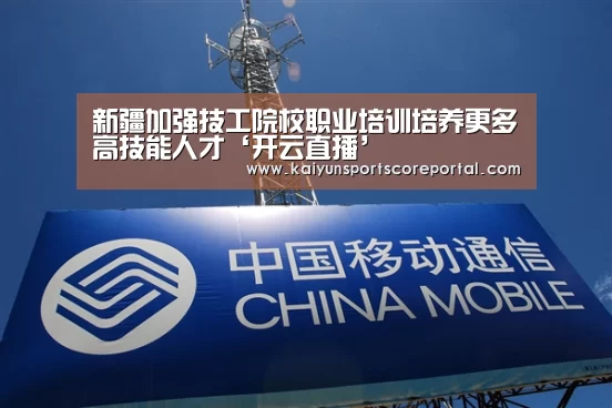新疆加强技工院校职业培训培养更多高技能人才‘开云直播’(图1) 开云体育高清直播